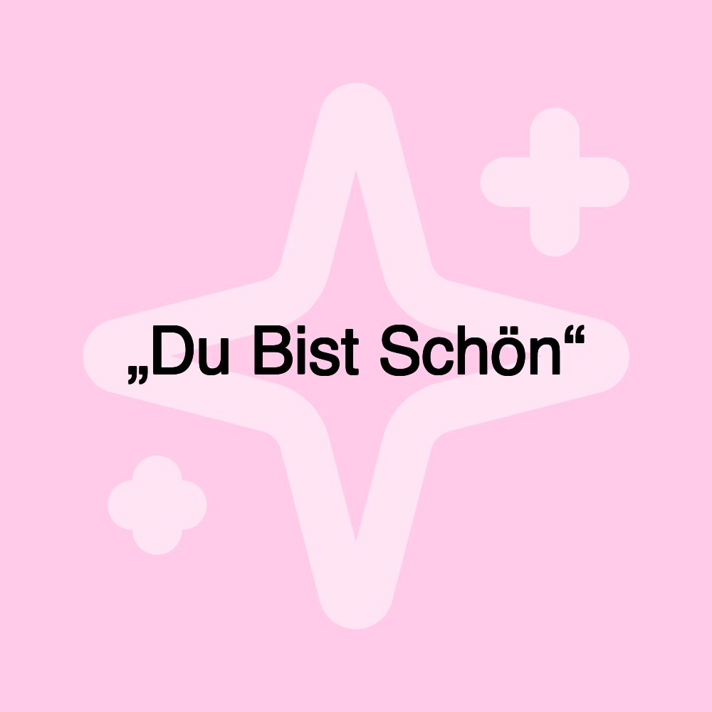 „Du Bist Schön“