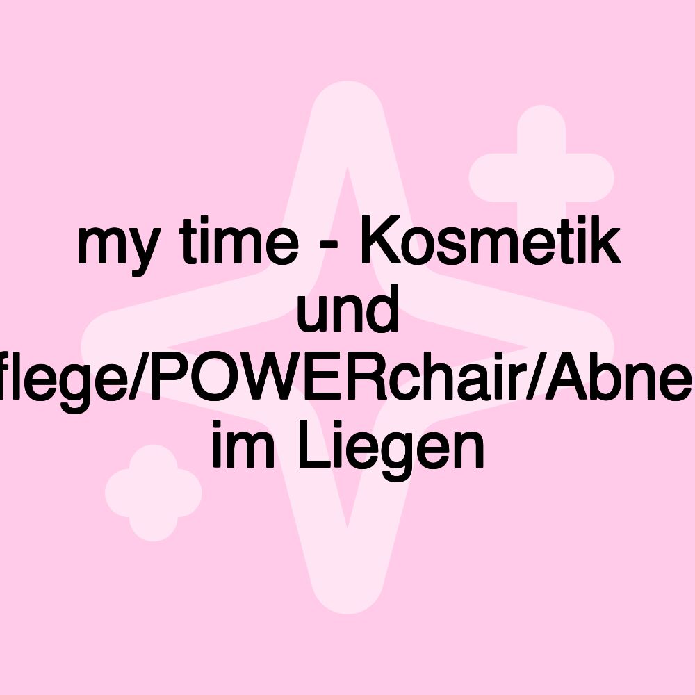 my time - Kosmetik und Fußpflege/POWERchair/Abnehmen im Liegen