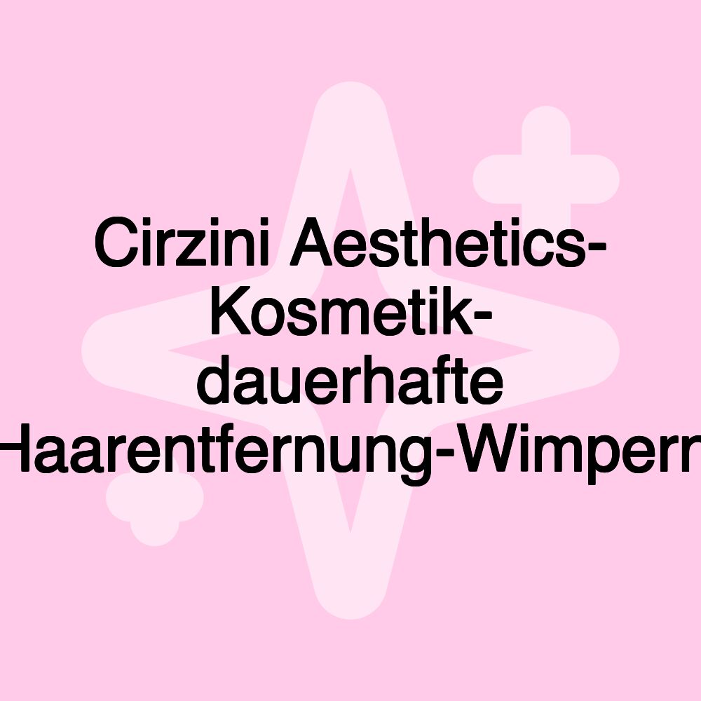 Cirzini Aesthetics- Kosmetik- dauerhafte Haarentfernung-Wimpern