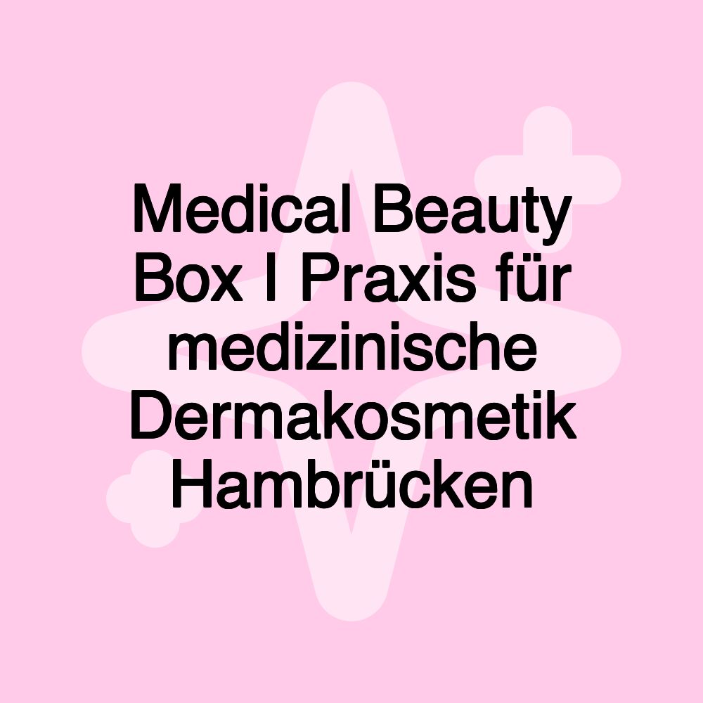 Medical Beauty Box I Praxis für medizinische Dermakosmetik Hambrücken