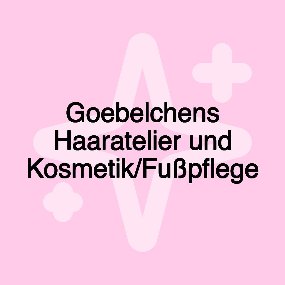 Goebelchens Haaratelier und Kosmetik/Fußpflege