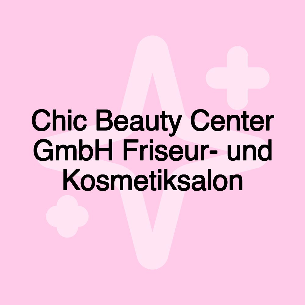 Chic Beauty Center GmbH Friseur- und Kosmetiksalon