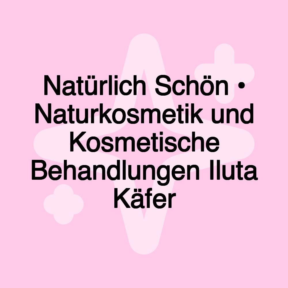 Natürlich Schön • Naturkosmetik und Kosmetische Behandlungen Iluta Käfer