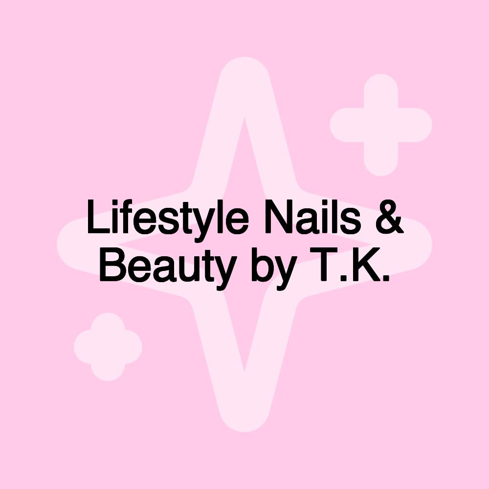 Lifestyle Nails & Beauty by T.K.