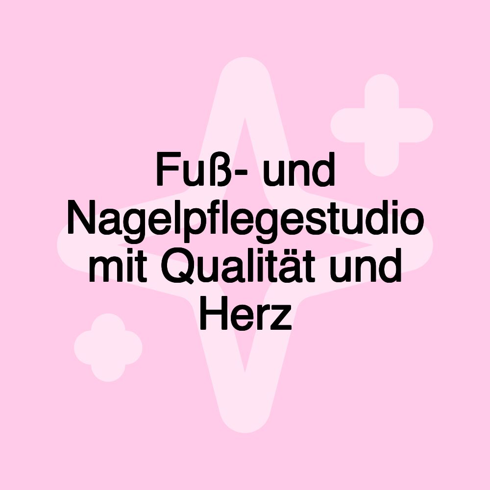 Fuß- und Nagelpflegestudio mit Qualität und Herz