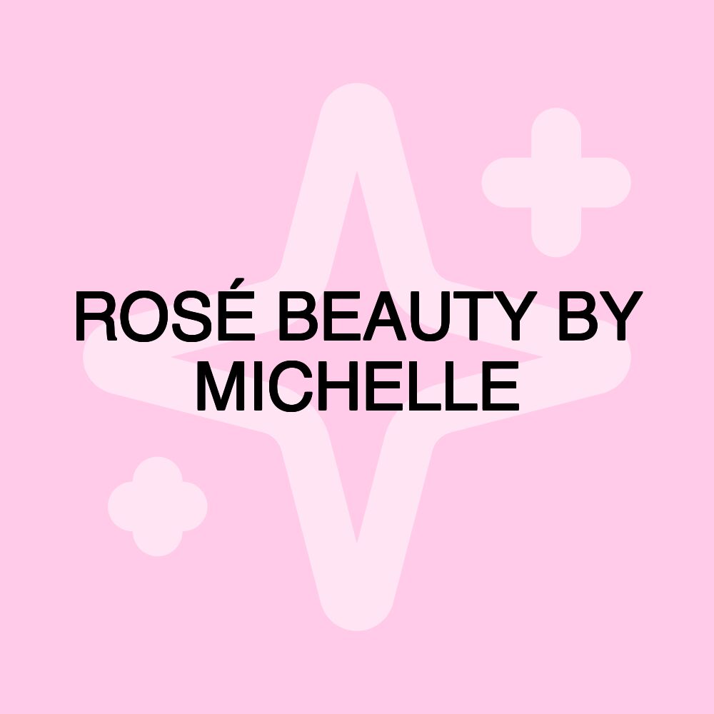 ROSÉ BEAUTY BY MICHELLE