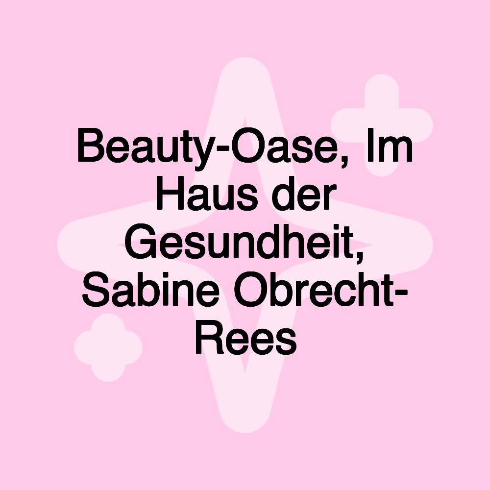 Beauty-Oase, Im Haus der Gesundheit, Sabine Obrecht- Rees