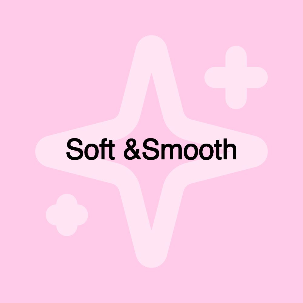 Soft &Smooth