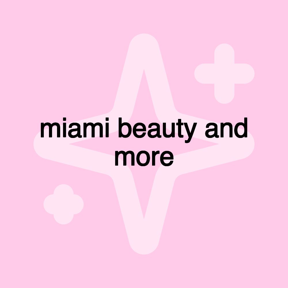 miami beauty and more