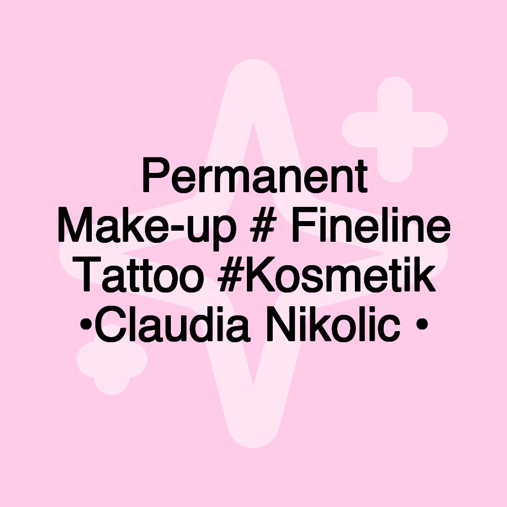 Permanent Make-up # Fineline Tattoo #Kosmetik •Claudia Nikolic •