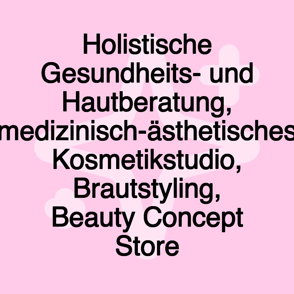 Holistische Gesundheits- und Hautberatung, medizinisch-ästhetisches Kosmetikstudio, Brautstyling, Beauty Concept Store