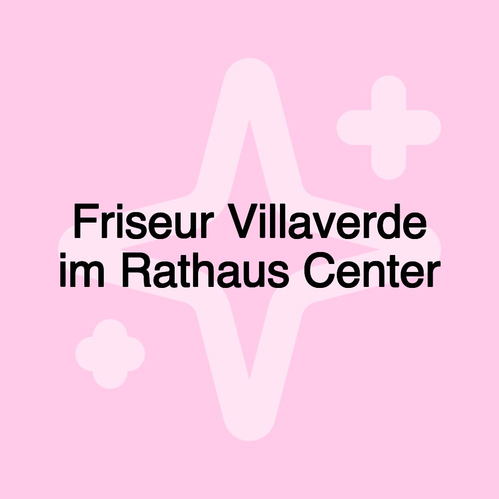 Friseur Villaverde im Rathaus Center