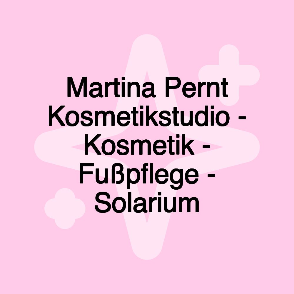 Martina Pernt Kosmetikstudio - Kosmetik - Fußpflege - Solarium