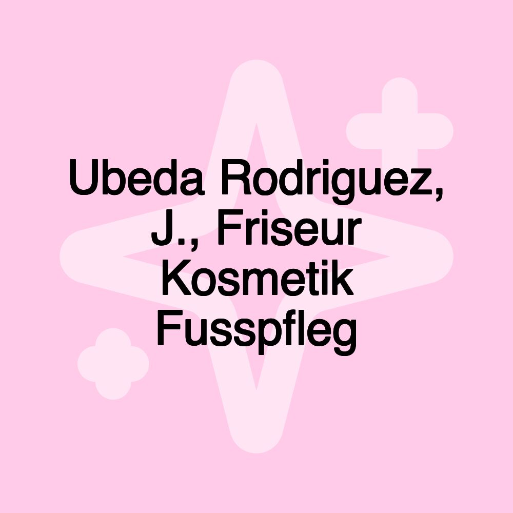 Ubeda Rodriguez, J., Friseur Kosmetik Fusspfleg