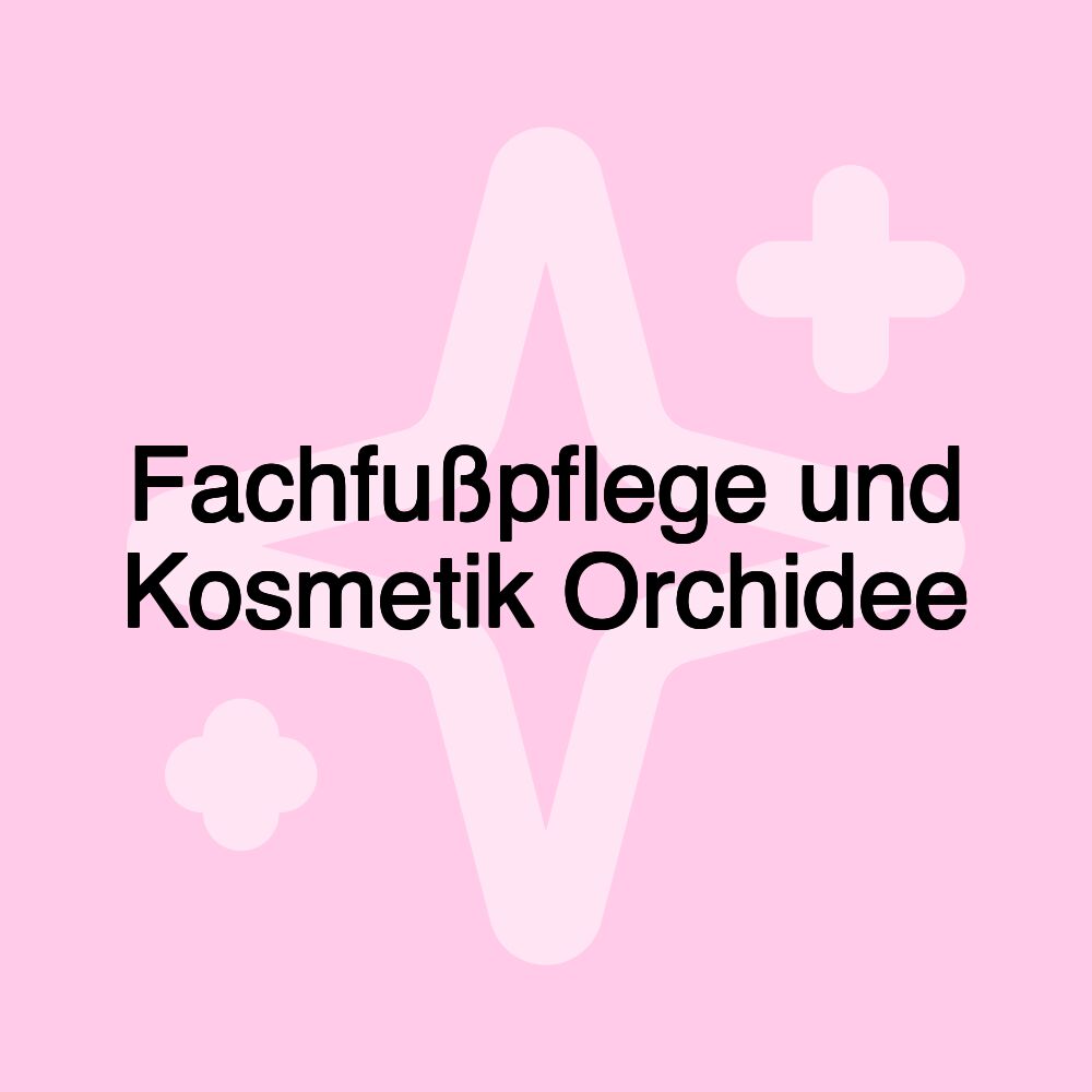 Fachfußpflege und Kosmetik Orchidee