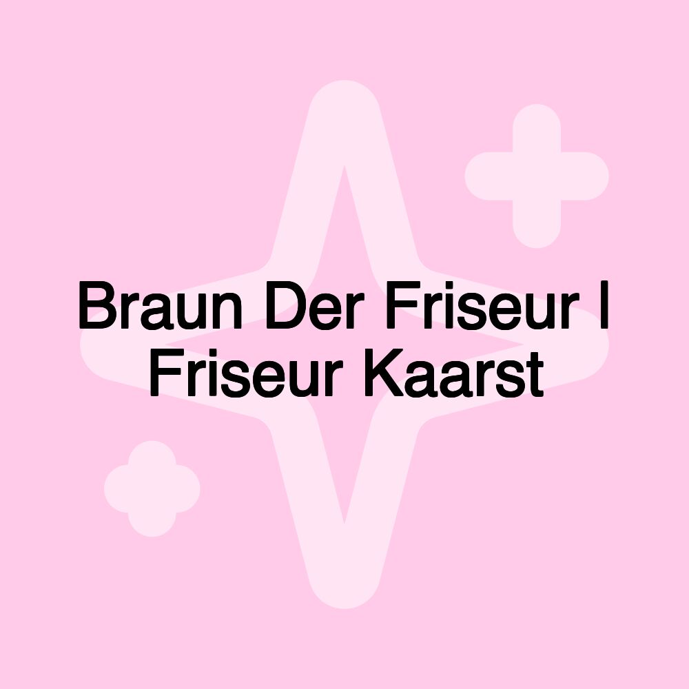 Braun Der Friseur | Friseur Kaarst