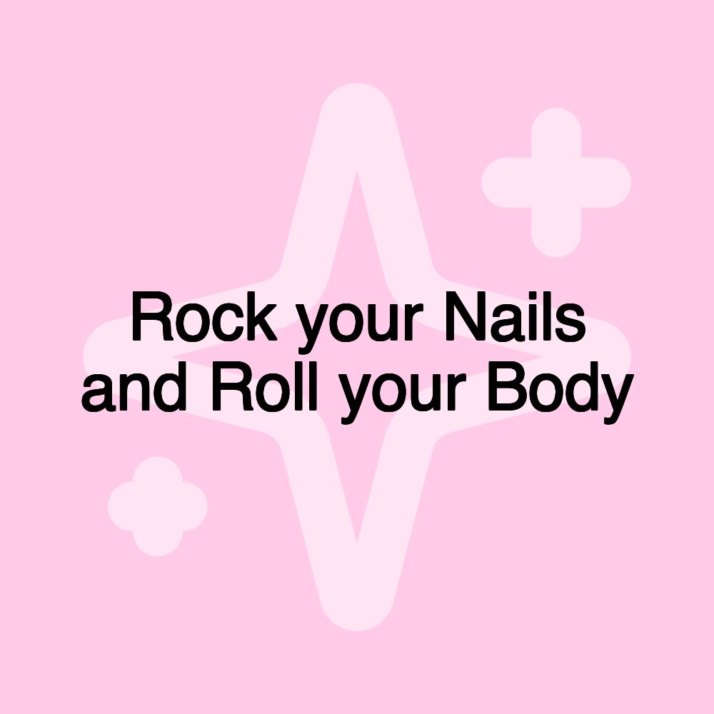 Rock your Nails and Roll your Body