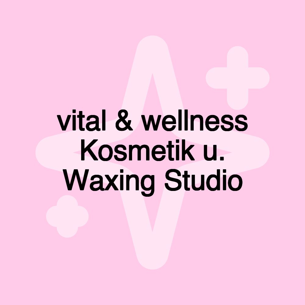 vital & wellness Kosmetik u. Waxing Studio