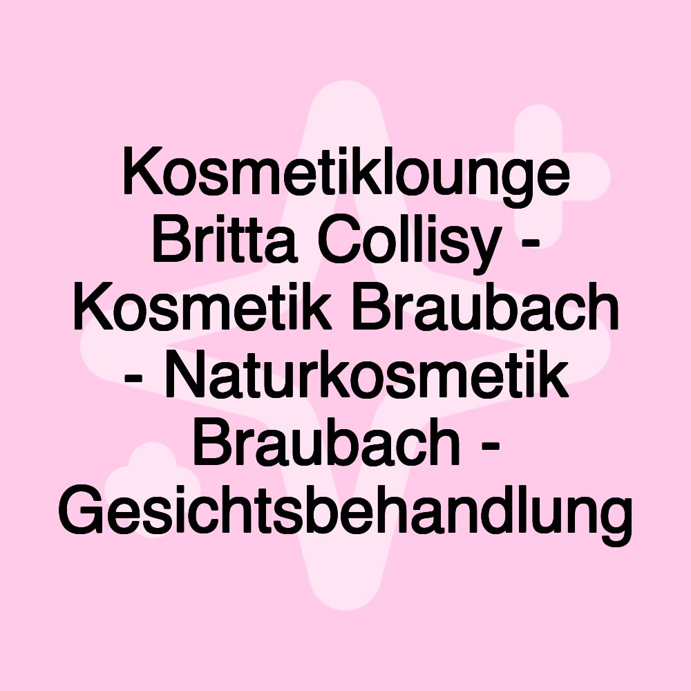 Kosmetiklounge Britta Collisy - Kosmetik Braubach - Naturkosmetik Braubach - Gesichtsbehandlung