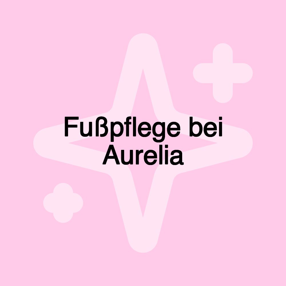 Fußpflege bei Aurelia