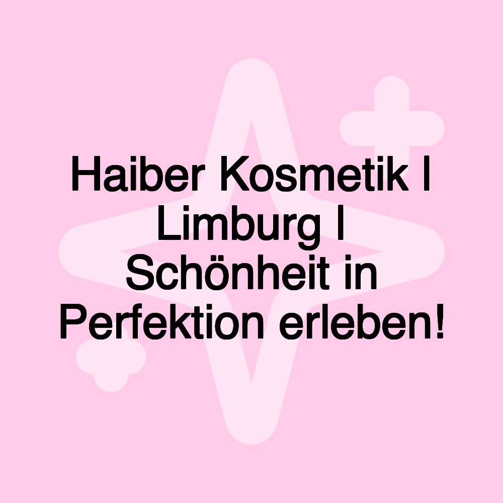 Haiber Kosmetik | Limburg | Schönheit in Perfektion erleben!