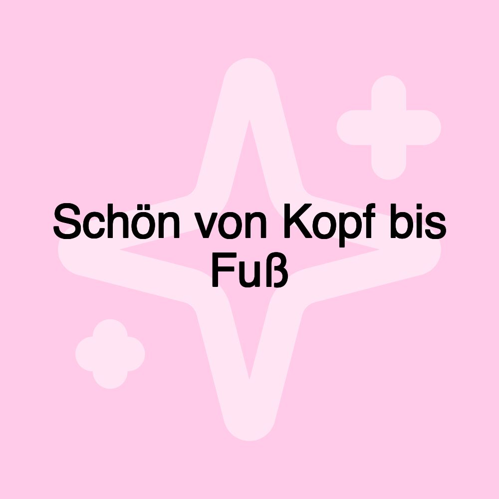 Schön von Kopf bis Fuß