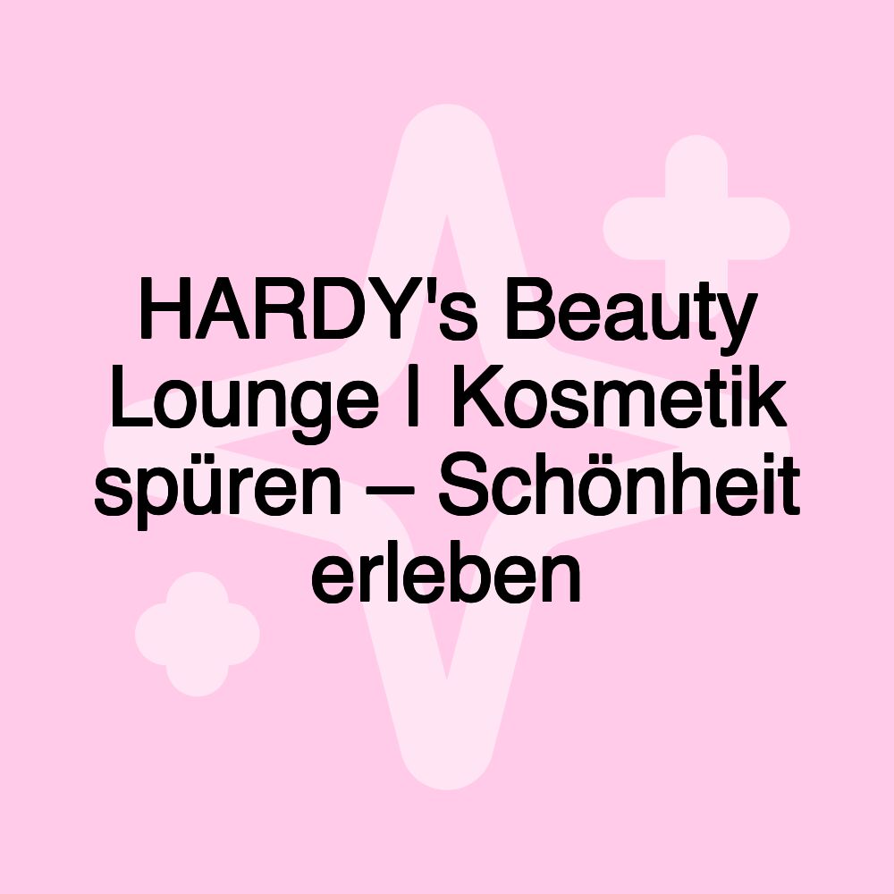 HARDY's Beauty Lounge | Kosmetik spüren – Schönheit erleben