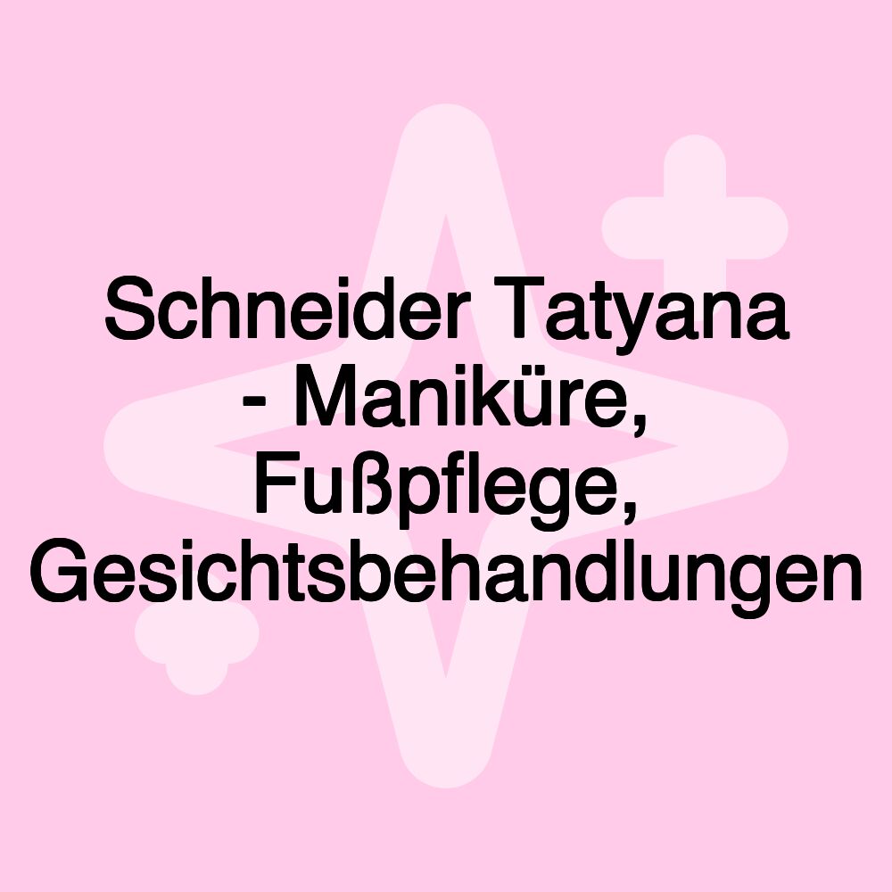 Schneider Tatyana - Maniküre, Fußpflege, Gesichtsbehandlungen