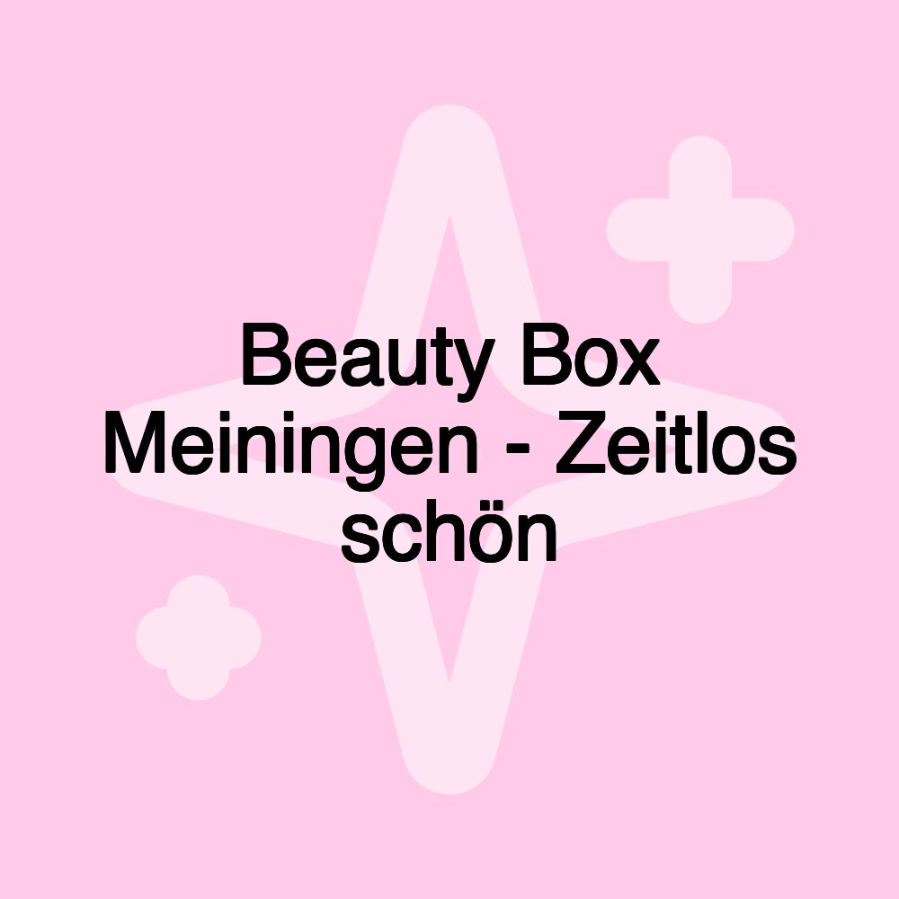 Beauty Box Meiningen - Zeitlos schön