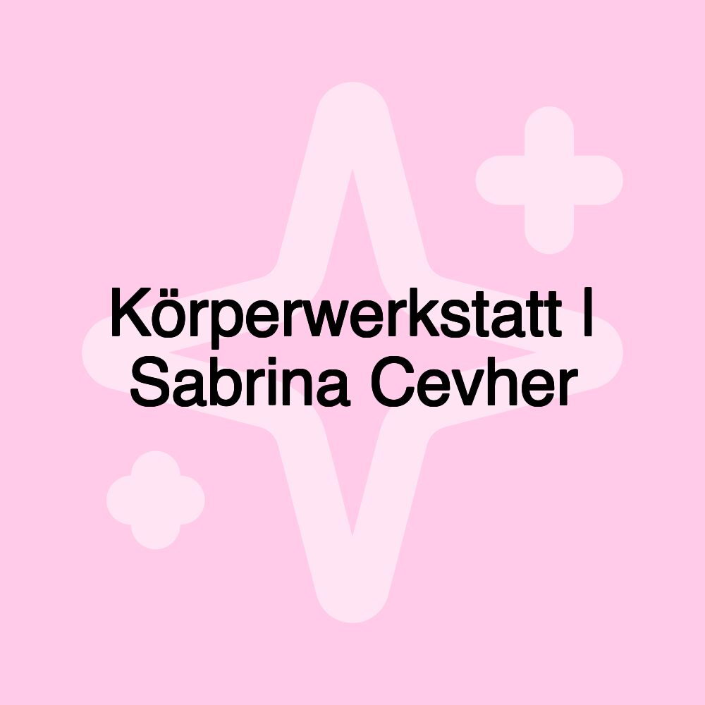 Körperwerkstatt | Sabrina Cevher