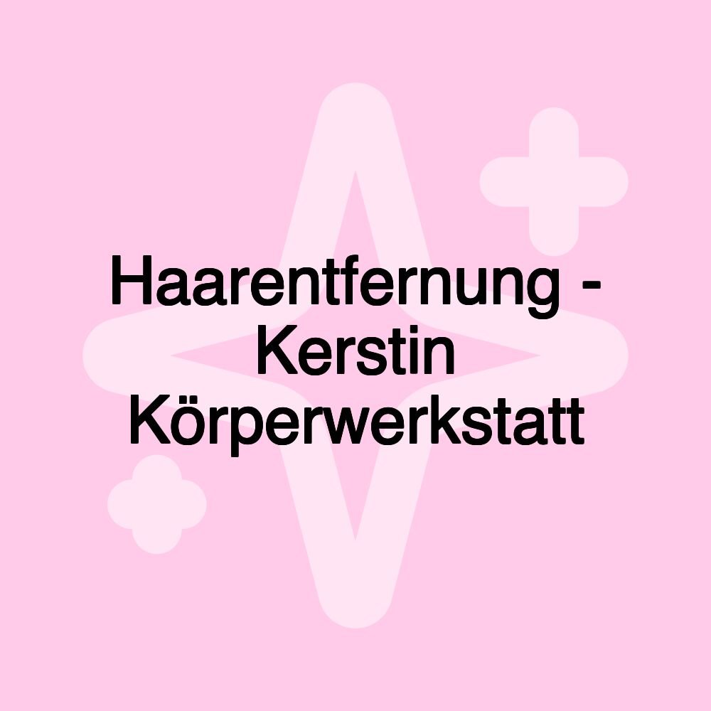 Haarentfernung - Kerstin Körperwerkstatt