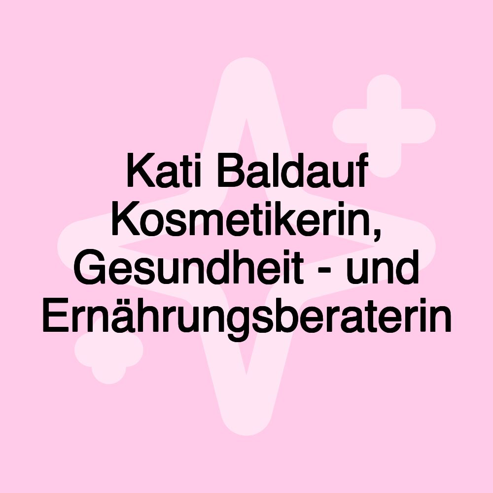 Kati Baldauf Kosmetikerin, Gesundheit - und Ernährungsberaterin