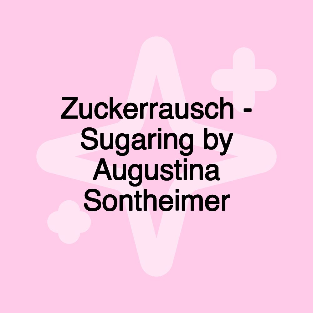 Zuckerrausch - Sugaring by Augustina Sontheimer