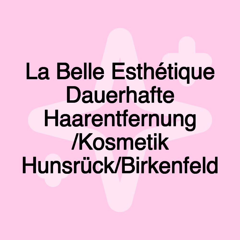 La Belle Esthétique Dauerhafte Haarentfernung /Kosmetik Hunsrück/Birkenfeld