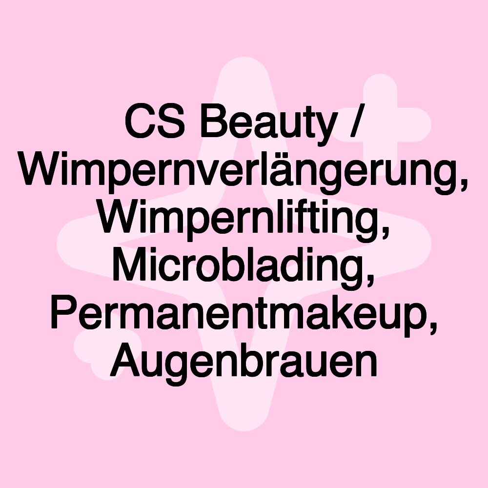 CS Beauty / Wimpernverlängerung, Wimpernlifting, Microblading, Permanentmakeup, Augenbrauen