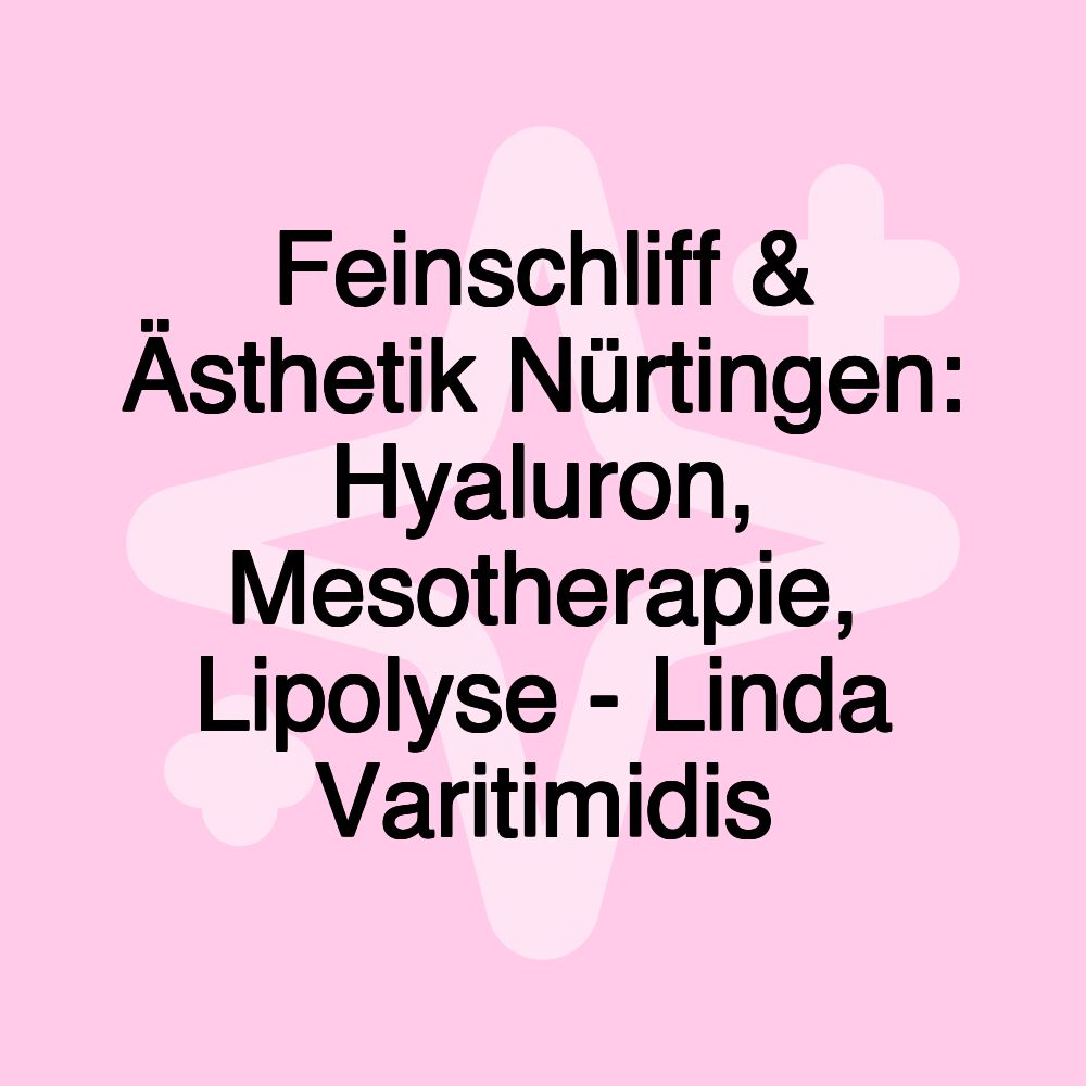 Feinschliff & Ästhetik Nürtingen: Hyaluron, Mesotherapie, Lipolyse - Linda Varitimidis