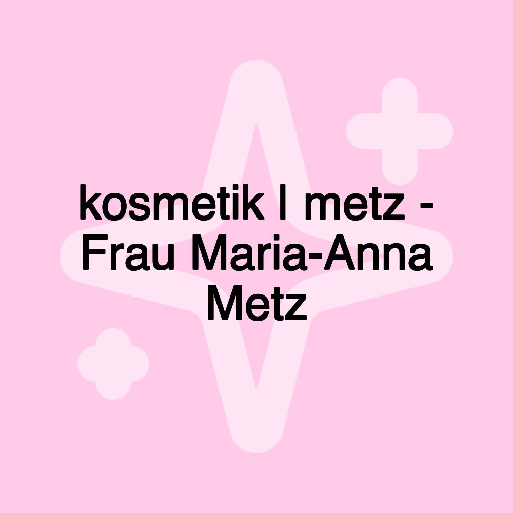 kosmetik | metz - Frau Maria-Anna Metz