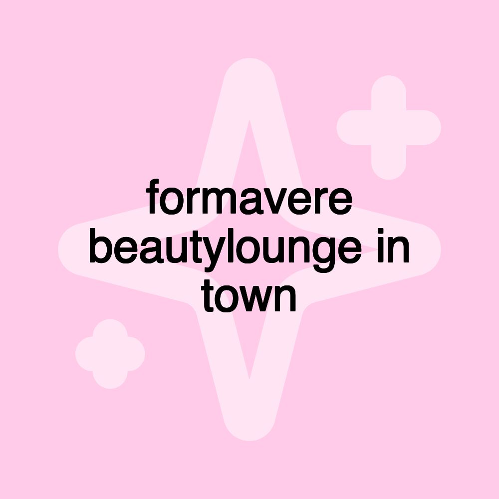 formavere beautylounge in town