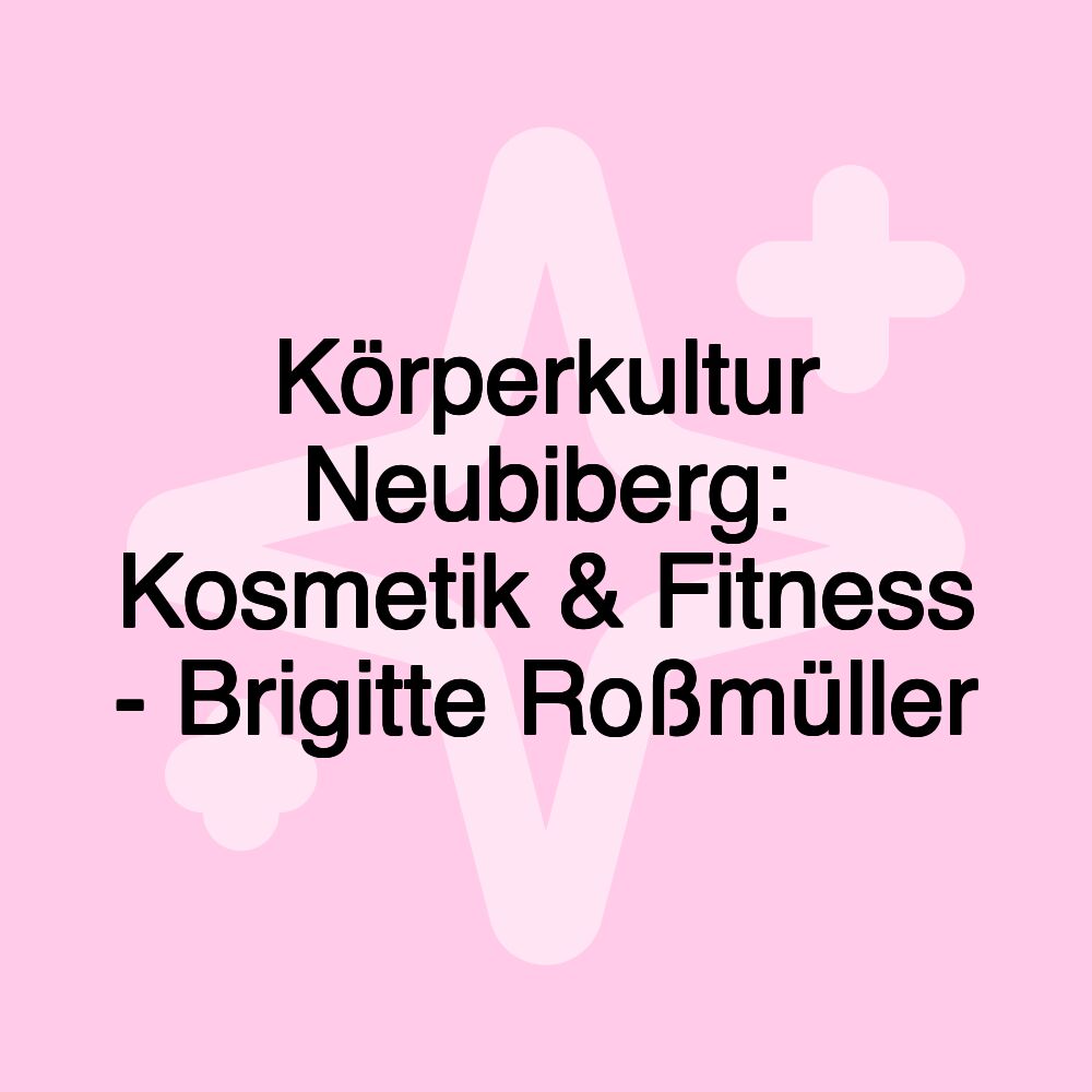 Körperkultur Neubiberg: Kosmetik & Fitness - Brigitte Roßmüller