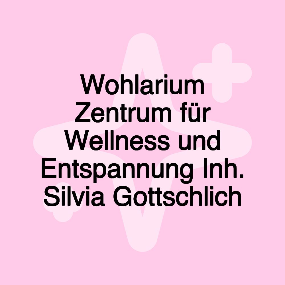 Wohlarium Zentrum für Wellness und Entspannung Inh. Silvia Gottschlich