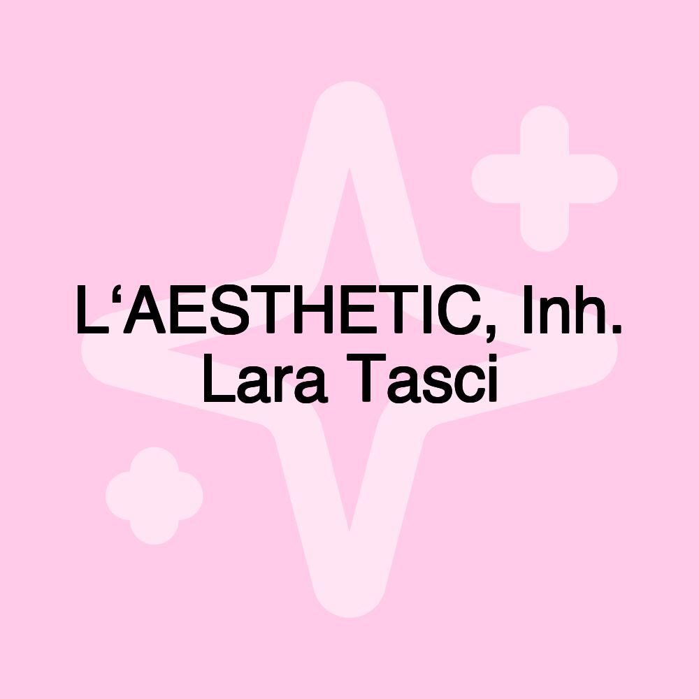 L‘AESTHETIC, Inh. Lara Tasci