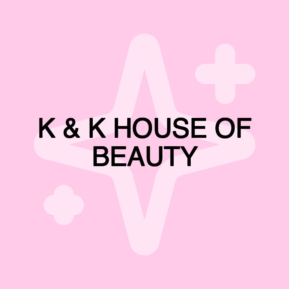 K & K HOUSE OF BEAUTY