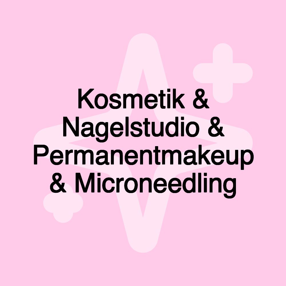 Kosmetik & Nagelstudio & Permanentmakeup & Microneedling