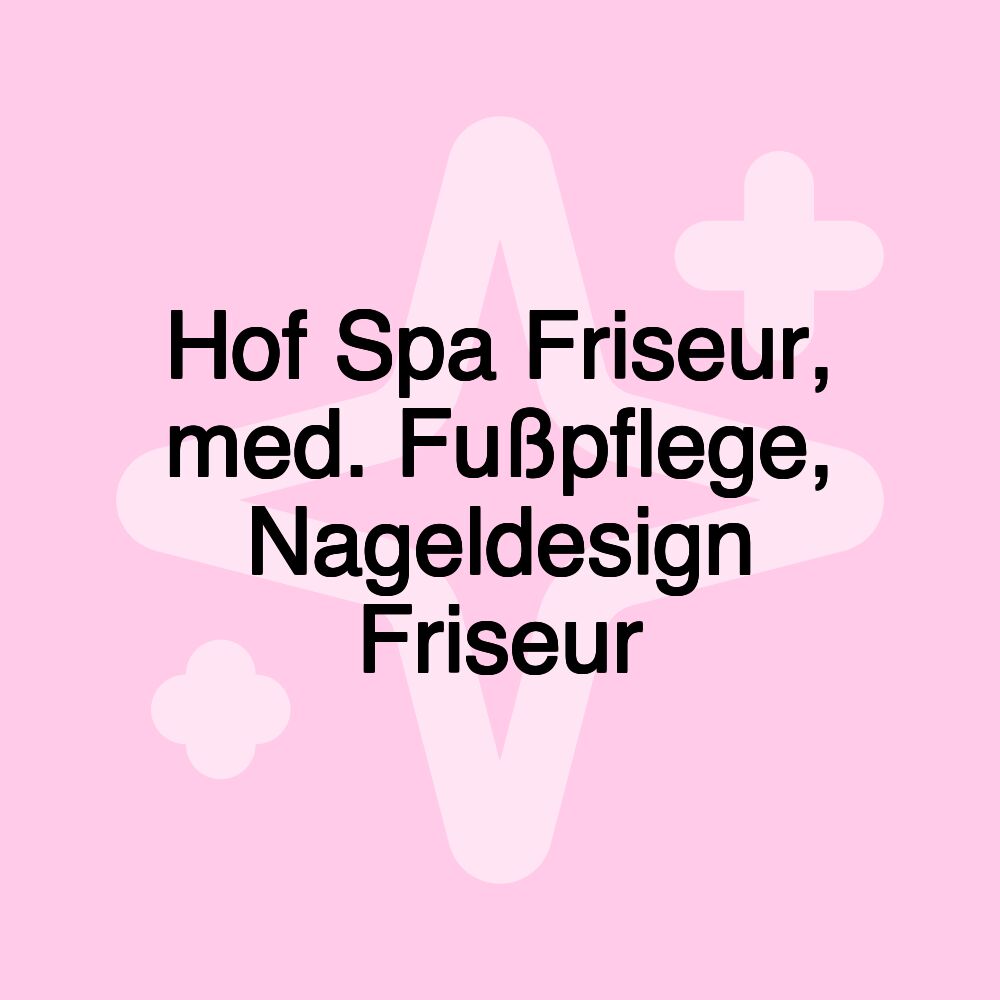 Hof Spa Friseur, med. Fußpflege, Nageldesign Friseur