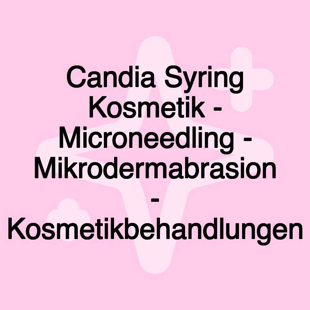 Candia Syring Kosmetik - Microneedling - Mikrodermabrasion - Kosmetikbehandlungen