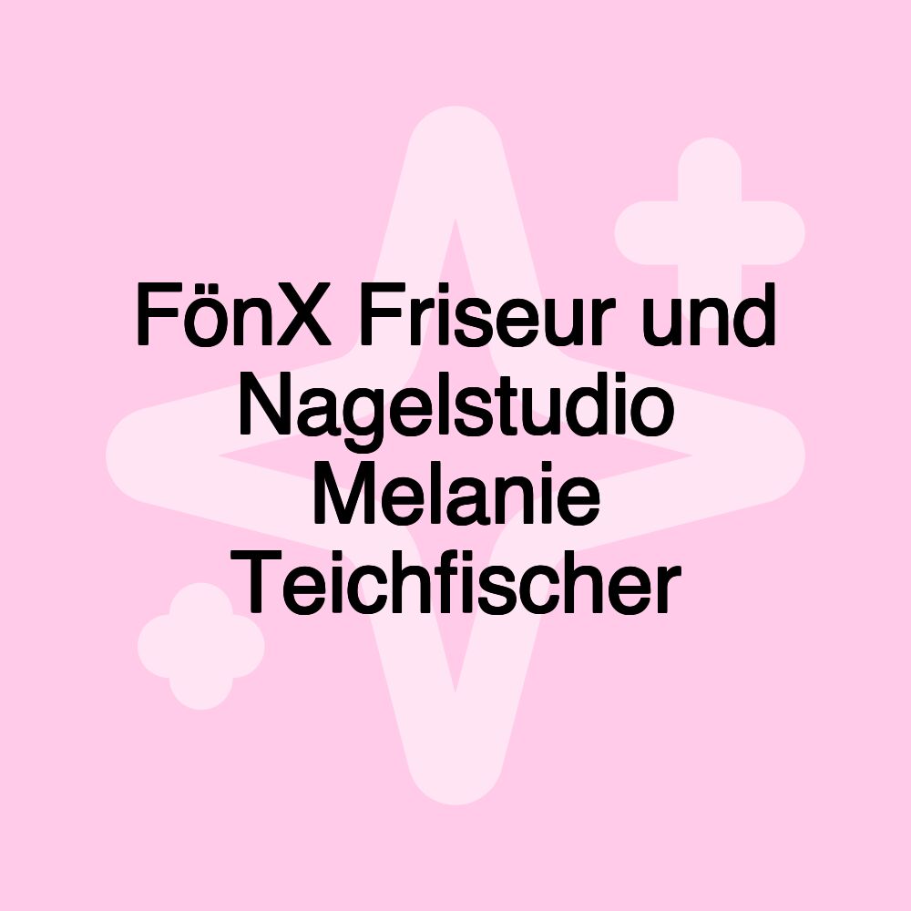 FönX Friseur und Nagelstudio Melanie Teichfischer