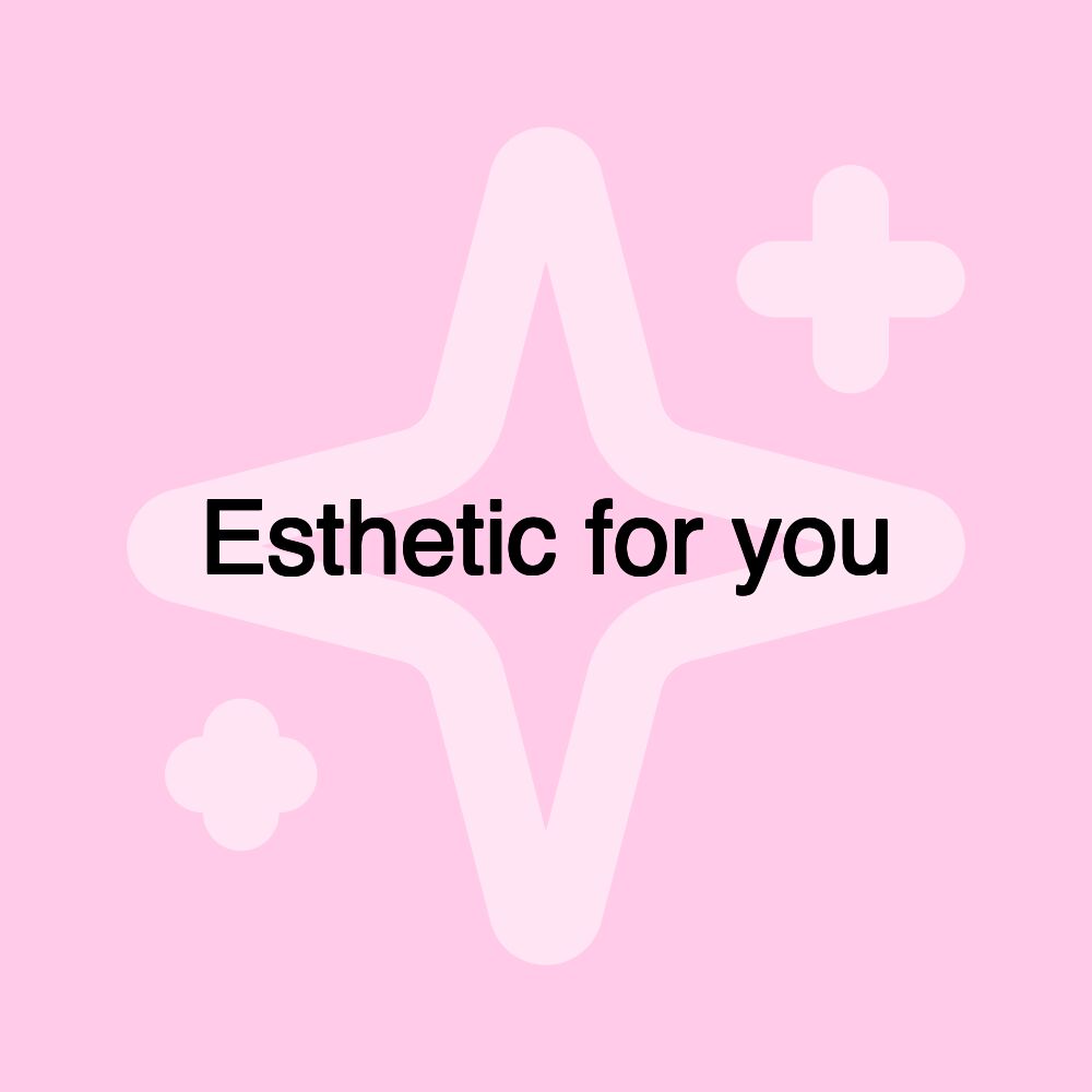 Esthetic for you