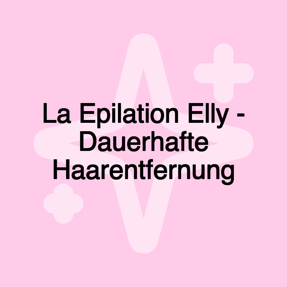 La Epilation Elly - Dauerhafte Haarentfernung