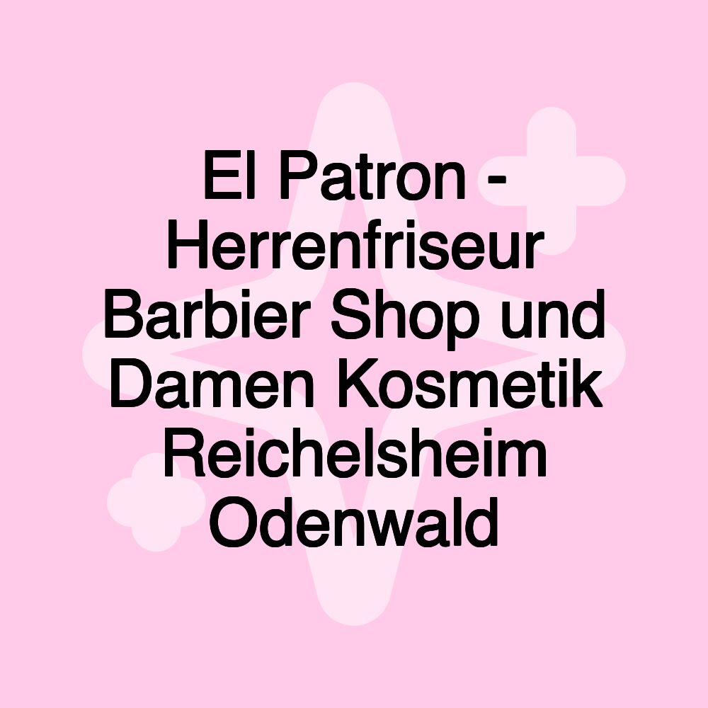 El Patron - Herrenfriseur Barbier Shop und Damen Kosmetik Reichelsheim Odenwald