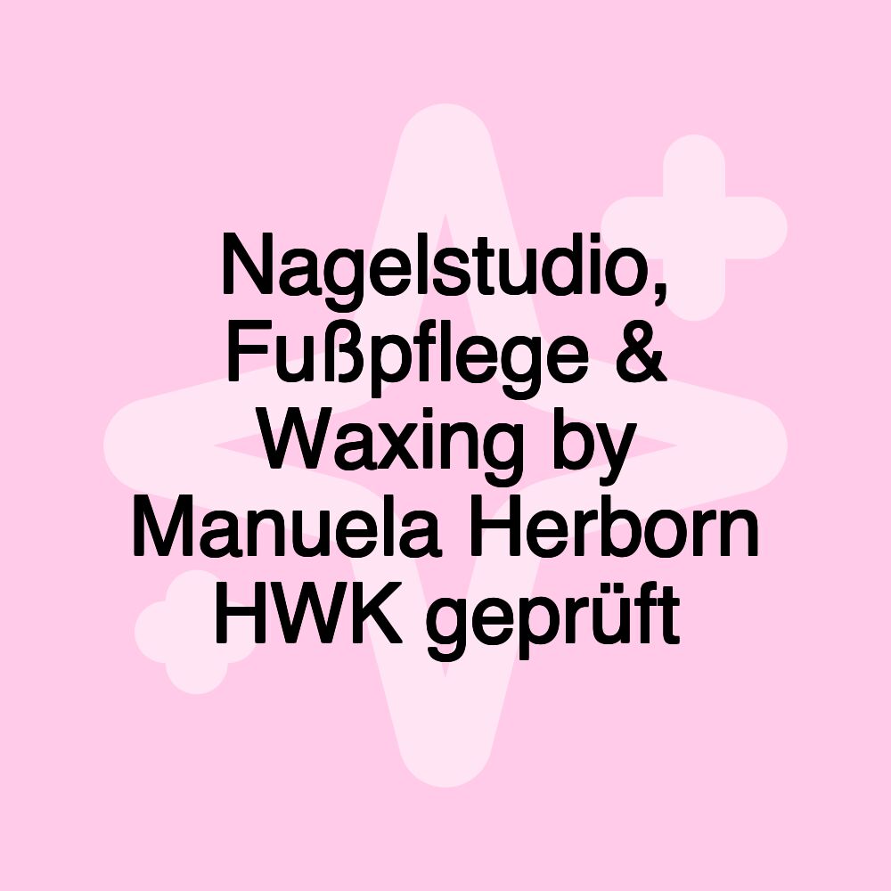 Nagelstudio, Fußpflege & Waxing by Manuela Herborn HWK geprüft